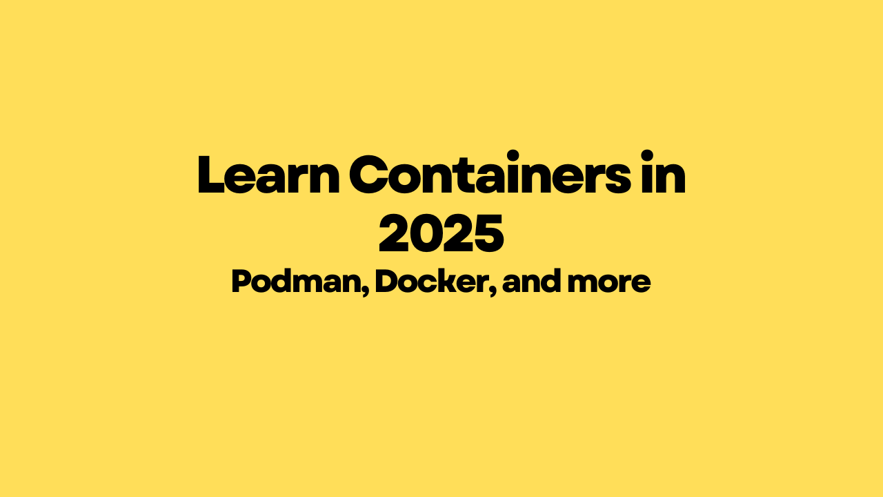 How to Learn Containers in 2025: Podman, Docker, and more