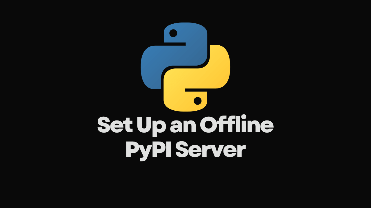 How to Set Up an Offline PyPI Server for Air-Gapped and Disconnected Environments